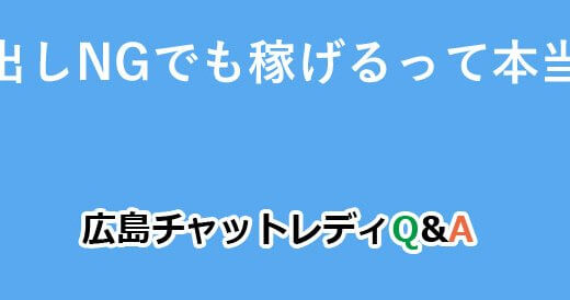 顔出しNGでも稼げるって本当？｜広島チャットレディQ&A