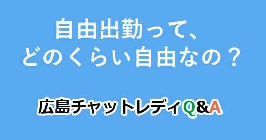 自由出勤って、どのくらい自由なの？｜広島チャットレディQ&A