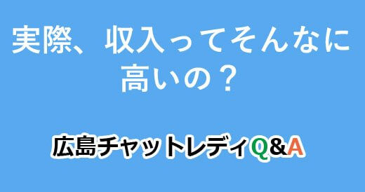 実際、収入ってそんなに高いの？｜広島チャットレディQ&A