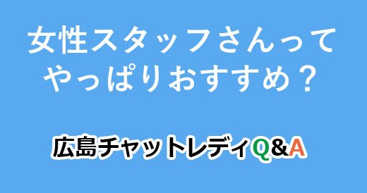 女性スタッフさんってやっぱりおすすめ？｜広島チャットレディQ&A